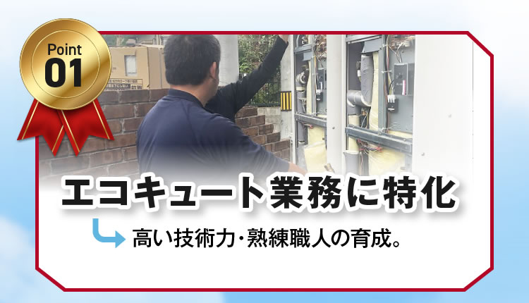 1.エコキュート業務に特化-高い技術力・熟練職人の育成-