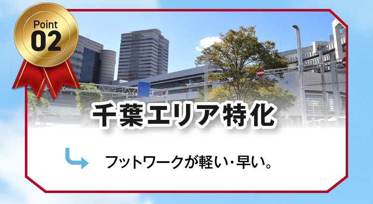 2.千葉エリア特化-フットワークが軽い・早い-