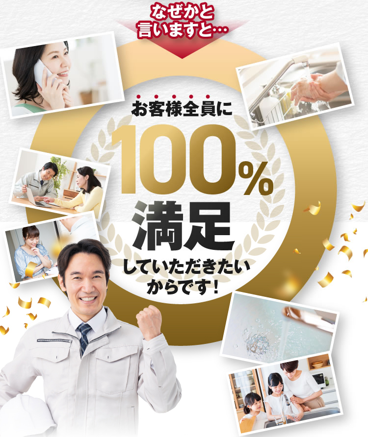 なぜかといいますと…お客様全員に100％満足していただきたいからです！