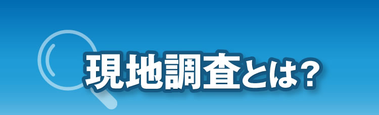 現地調査とは？